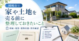 岡崎市で家や土地を売る前に整理しておきたいこと。 相続・境界・建物状況・資料確認