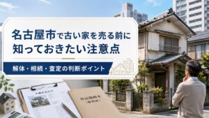 名古屋市で古い家を売る前に知っておきたい注意点｜解体・相続・査定の判断ポイント