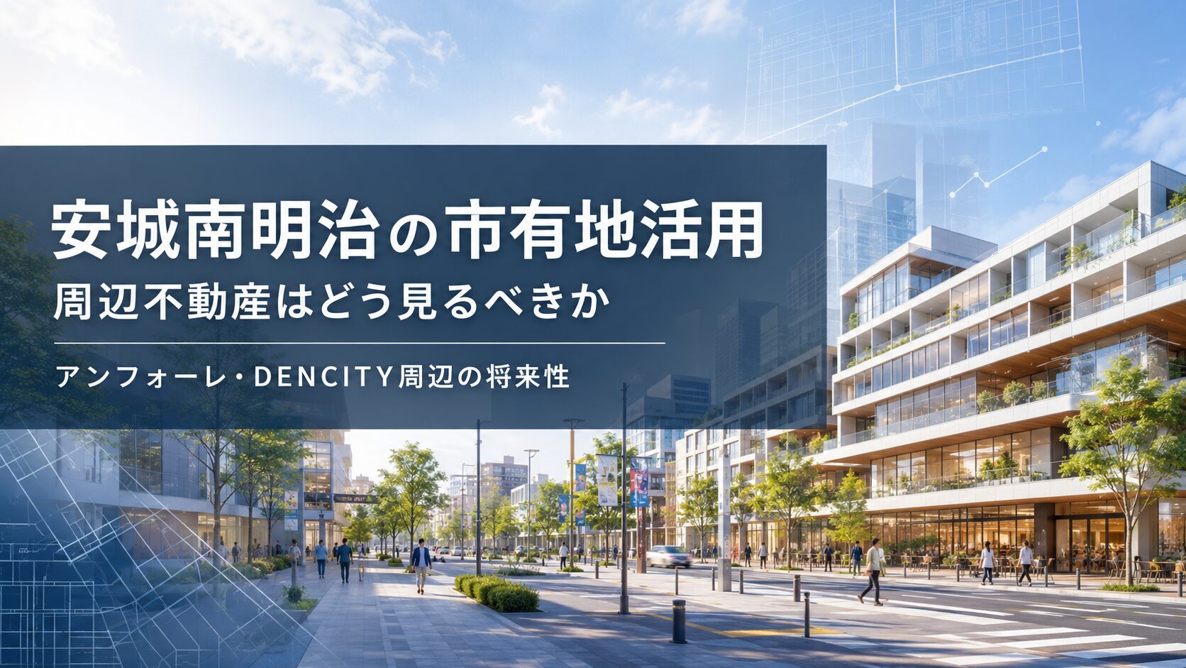 安城南明治の市有地活用で周辺不動産はどう見るべきか｜アンフォーレ・DENCITY周辺の将来性